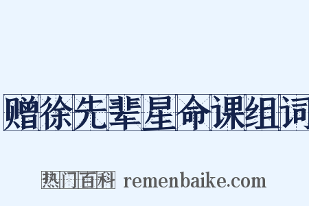 赠徐先辈星命课组词是什么意思的图片